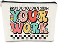 Teacher Gifts for Women Makeup Bag - Teacher Appreciation Gifts - Gifts for Teachers Women,Bruh Did You Even Show Your Work Cosmetic Bag